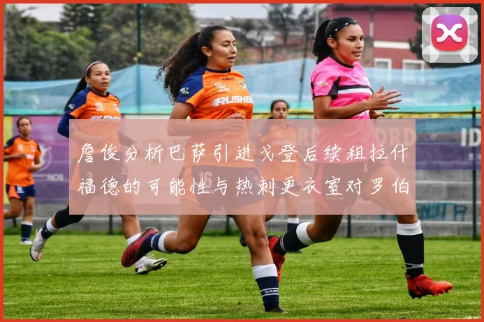 詹俊分析巴萨引进戈登后续租拉什福德的可能性与热刺更衣室对罗伯逊的需求