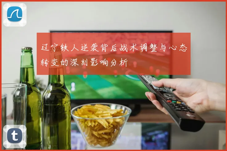 辽宁铁人逆袭背后战术调整与心态转变的深刻影响分析